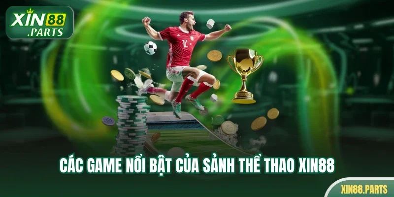 Các game nổi bật của sảnh thể thao Xin88