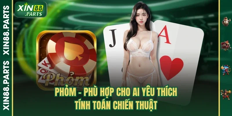 Phỏm - Phù Hợp Cho Ai Yêu Thích Tính Toán Chiến Thuật