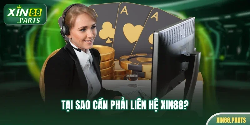 Tại sao cần phải liên hệ Xin88?