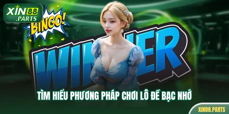 Tìm hiểu phương pháp chơi lô đề bạc nhớ