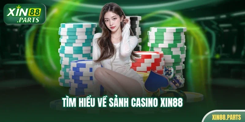 Tìm hiểu về sảnh casino Xin88